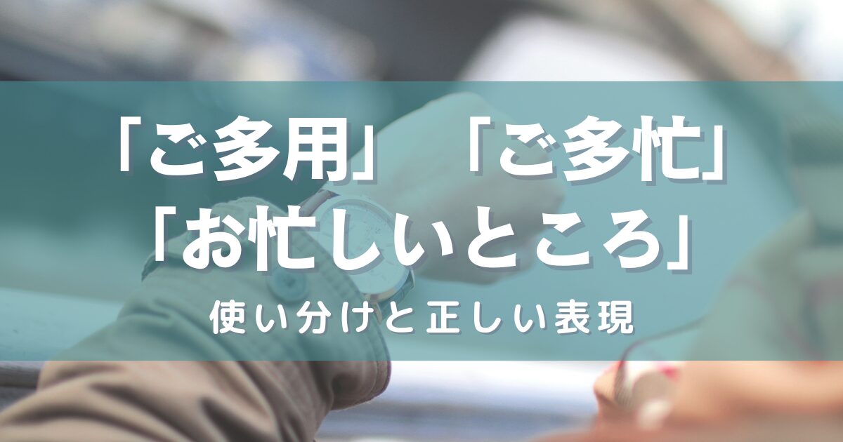 ご多用・ご多忙・お忙しいところの使い分けと正しい表現方法