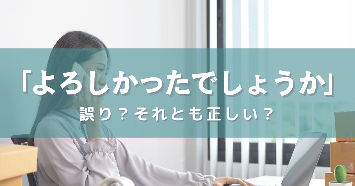 「よろしかったでしょうか」の使い方は誤り？それとも正しいのか？【敬語の正しい使い方】