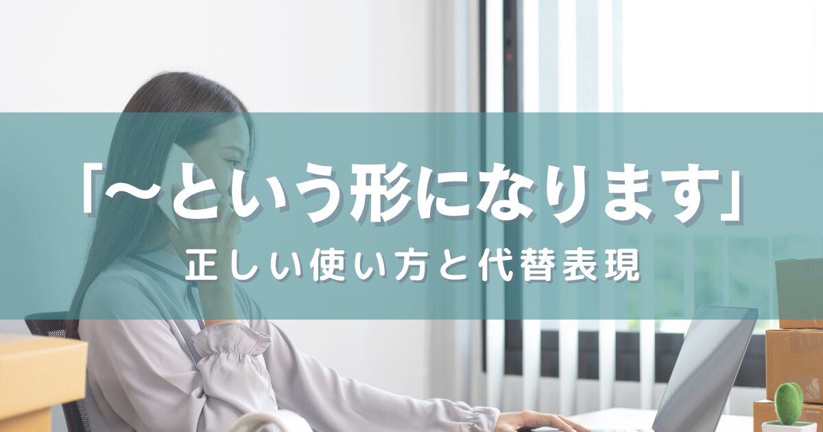 敬語の誤用にご注意を！「～という形になります」の正しい使い方と代替表現【例文あり】